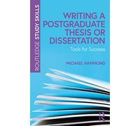 Writing a Postgraduate Thesis or Dissertation : Tools for Success