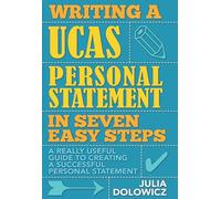 Writing a UCAS Personal Statement in Seven Easy Steps: A Really Useful Guide to Creating a Successful Personal Statement