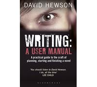Writing: A User Manual: A practical guide to planning, starting and finishing a novel