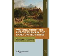 Writing about the Merovingians in the Early United States (ARC Medievalist)