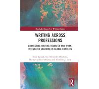 Writing Across Professions: Connecting Writing Transfer and Work-Integrated Learning in Global Contexts (Routledge Research in Writing Studies)