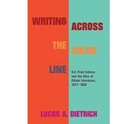 Writing across the Color Line: U.S. Print Culture and the Rise of Ethnic Literature, 1877-1920 (Studies in Print Culture and the History of the Book)