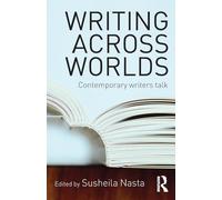 Writing Across Worlds: Contemporary Writers Talk