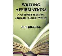 Writing Affirmations: A Collection of Positive Messages to Inspire Writers (7 Minutes a Day)