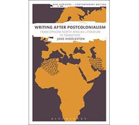 Writing After Postcolonialism: Francophone North African Literature in Transition (New Horizons in Contemporary Writing)