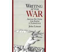 Writing After War: American War Fiction from Realism to Postmodernism by Limon (