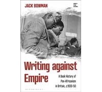 Writing against Empire : A Book History of Pan-Africanism in Britain, c.1930-50
