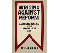 Writing against Reform: Aesthetic Realism in the Progressive Era (Becoming Modern: Studies in the Long Nineteenth Century)