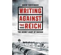 Writing Against the Reich : The Secret Diary of Dachau