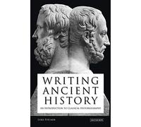 Writing Ancient History: An Introduction to Classical Historiography (Library of Classical Studies): 01