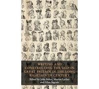 Writing and Constructing the Self in Great Britain in the Long Eighteenth Century: 4 (Seventeenth- and Eighteenth-Century Studies)