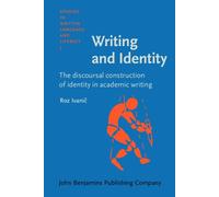 Writing and Identity: The Discoursal Construction of Identity in Academic Writing (Studies in Written Language and Literacy , No 5)