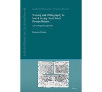 Writing and Orthography in Non-Literary Texts from Roman Britain: A Sociolinguistic Approach (Lautschriftsprache - Scriptandsound, 4)