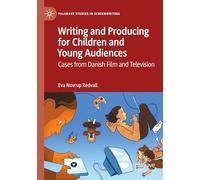 Writing and Producing for Children and Young Audiences: Cases from Danish Film and Television (Palgrave Studies in Screenwriting)