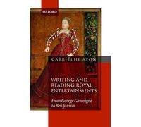 Writing and Reading Royal Entertainments: From George Gascoigne to Ben Jonson