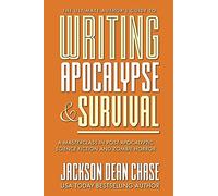 Writing Apocalypse and Survival: A Masterclass in Post-Apocalyptic Science Fiction and Zombie Horror: 4 (The Ultimate Author's Guide)