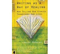 Writing as a Way of Healing: How Telling Our Stories Transforms Our Lives: Written by Louise A. DeSalvo, 2000 Edition, (1st Beacon Press ed) Publisher: Beacon Press [Paperback]