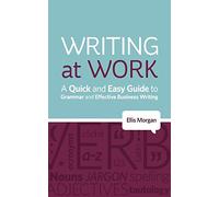 Writing at Work: A Quick and Easy Guide to Grammar and Effective Business Writing