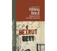 Writing Beirut: Mappings of the City in the Modern Arabic Novel (Edinburgh Studies in Modern Arabic Literature)