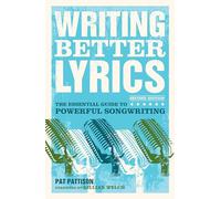 Writing Better Lyrics: The Essential Guide to Powerful Songwriting