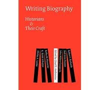 Writing Biography: Historians and Their Craft
