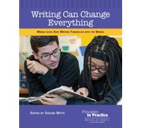 Writing Can Change Everything : Middle Level Kids Writing Themselves into the World