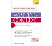 Writing Comedy: How to use funny plots and characters, wordplay and humour in your creative writing