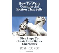 Writing Commercial Fiction That Sells: Five Steps To Create Even Better Characters (The Modern Monomyth)