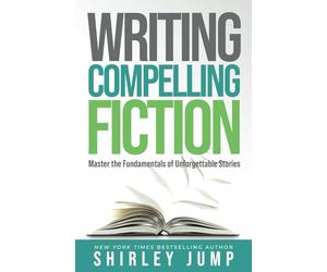 Writing Compelling Fiction: Master the Fundamentals of Unforgettable Stories