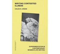 Writing Contested Illness: Experimentation in Contemporary Women's Life Writing (Contemporary Cultural Studies in Illness, Health and Medicine)
