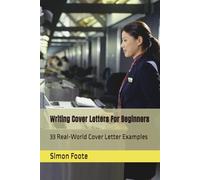 Writing Cover Letters For Beginners: 33 Real-World Cover Letter Examples (AI Books)