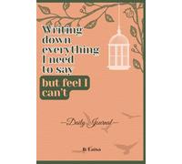 Writing down everything I need to say but feel I can’t: A Safe Space to Release Anxiety, Overthinking, and Unspoken Thoughts - With Reflections, Guided Questions, and Writing Pages for Mental Clarity