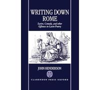 Writing Down Rome: Satire, Comedy, and Other Offences in Latin Poetry