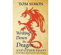 Writing Down the Dragon: and Other Essays on the Tolkien Method and the Craft of Fantasy