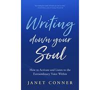 Writing Down Your Soul: How to Activate and Listen to the Extraordinary Voice Within (Writing to Explore Your Spiritual Soul)
