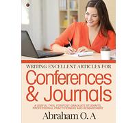 Writing Excellent Articles for Conferences & Journals: A Useful Tool for Post-Graduate Students, Professional Practitioners and Researchers