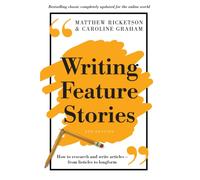 Writing Feature Stories : How to research and write articles - from listicles to longform