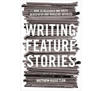 Writing Feature Stories: How to research and write newspaper and magazine articles