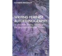 Writing Feminist Autoethnography: In Love With Theory, Words, and the Language of Women Writers