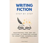Writing Fiction Step by Step: Mastering the Art of Fiction: A Concise Guide to Crafting Compelling Stories (Careers Step by Step)