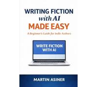 Writing Fiction with AI Made Easy: Using AI for Creative Writing