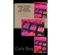 Writing Flash Fiction: How to Write Very Short Stories and Get Them Published. *Then Re-Publish Them All Together as a Book