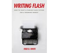 Writing Flash: How to Craft and Publish Flash Fiction for a Booming Market