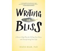 Writing for Bliss – A Seven-Step Plan for Telling Your Story and Transforming Your Life