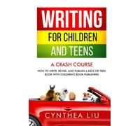 Writing for Children and Teens: A Crash Course: How to Write, Revise, and Publish a Kid's or Teen Book with Children's Book Publishers
