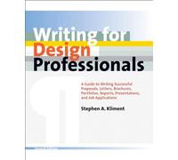 Writing for Design Professionals: A Guide to Writing Successful Proposals, Letters, Brochures, Portfolios, Reports, Presentations, and Job Applications