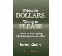 Writing for Dollars, Writing to Please: The Case for Plain Language in Business, Government, and Law