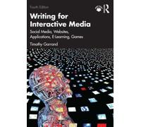 Writing for Interactive Media : Social Media, Websites, Applications, e-Learning, Games