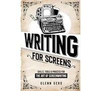Writing For Screens: Skills, Tools & Process for the Art Of Screenwriting