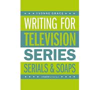 Writing for Television: Series, Serials and Soaps (Creative Essentials)